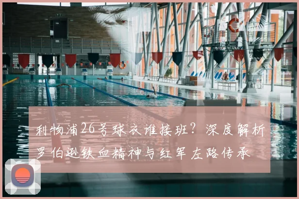 利物浦26号球衣谁接班？深度解析罗伯逊铁血精神与红军左路传承